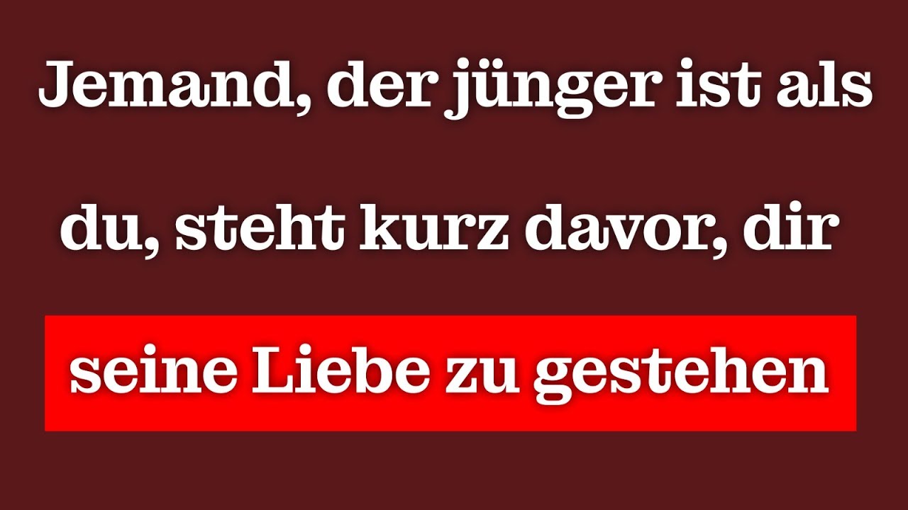 Jemand, der jünger ist als du, steht kurz davor, dir seine Liebe zu gestehen