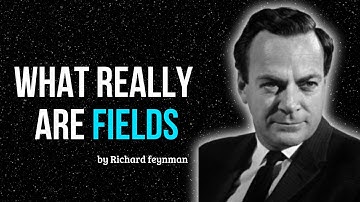 What Physics Means by Fields — Richard Feynman