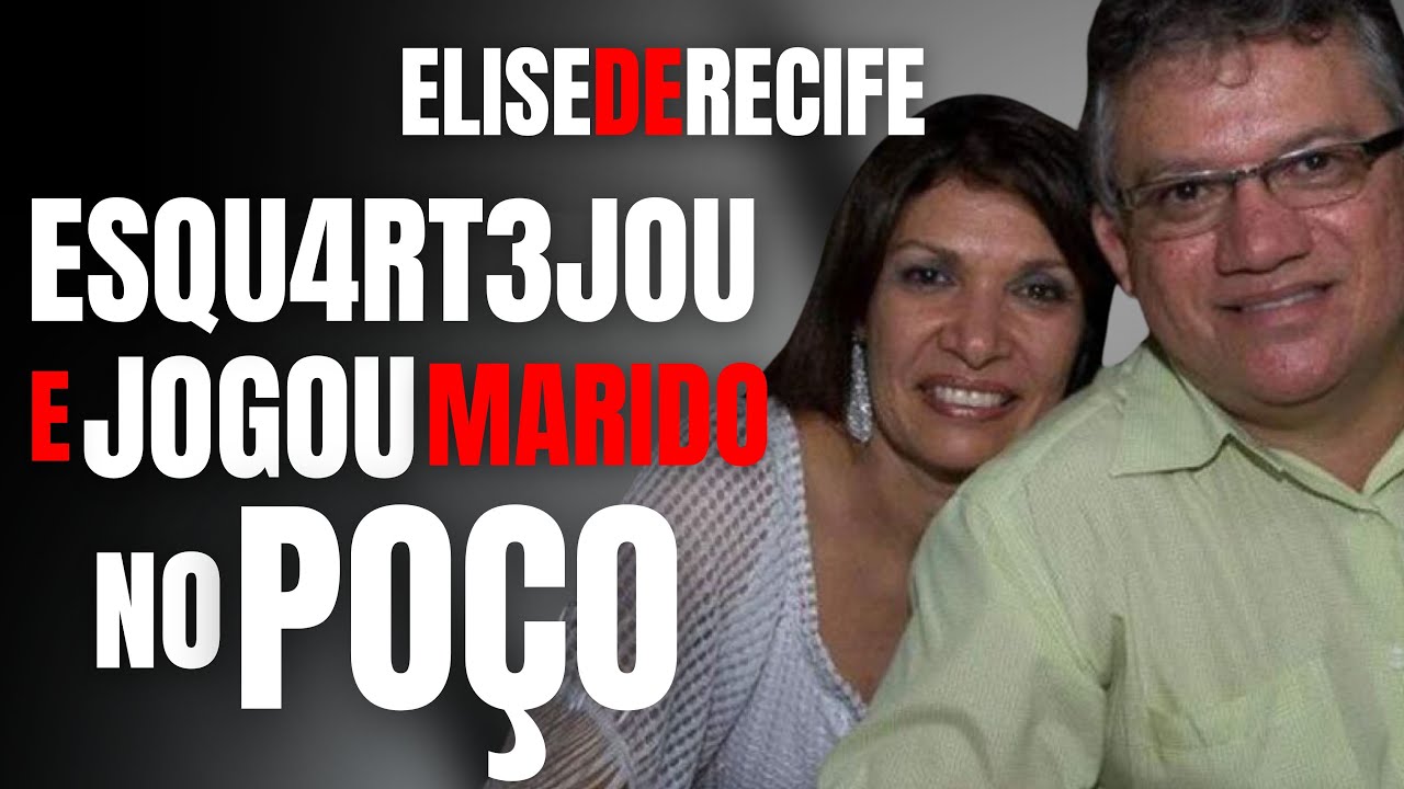 ELISE DE RECIFE - ESPOSA M4T0U, ESQUERT3J0U E JOGOU MARIDO NO POÇO - CASO ALDEIA - CRIME