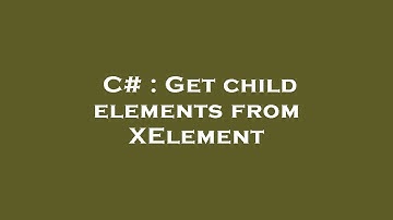 C# : Get child elements from XElement