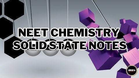 SOLID STATE - Chemistry Short Notes: The Best Way to Save Time and Score High