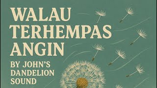 WALAU TERHEMPAS ANGIN - John’s Dandelion Sound 