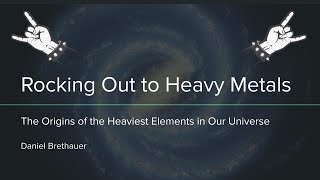 Rocking Out to Heavy Metals: Origins of the Heaviest Elements in Our Universe | Daniel Brethauer