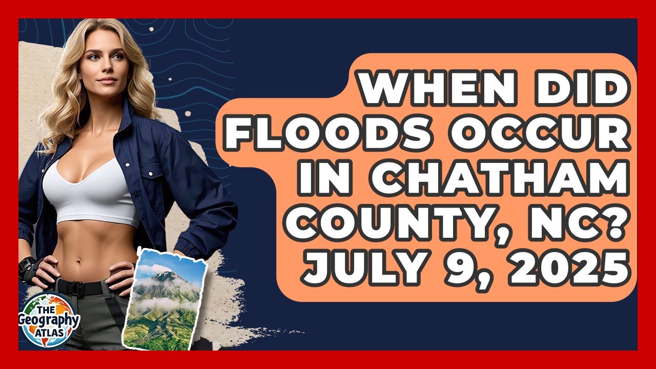When Did Floods Occur in Chatham County, NC? July 9, 2025 | The Geography Atlas