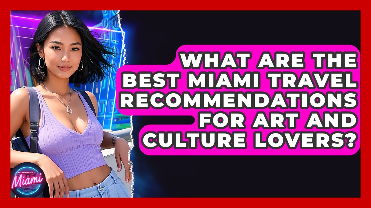 What Are the Best Miami Travel Recommendations for Art and Culture Lovers? - Everything About Miami