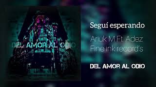 Seguí Esperando Ft. Adez - Ariuk M 2025 Fine Ink Rec Del Amor Al Odio