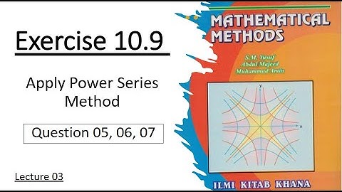 Question 05, 06, 07 | Exercise 10.9 | Lec 03 | Apply power series method to solve diff. Equations