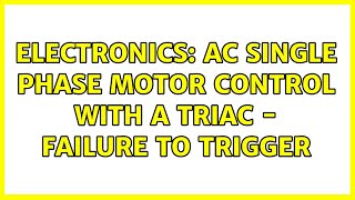 Electronics: AC single phase motor control with a TRIAC - failure to trigger (2 Solutions!!)