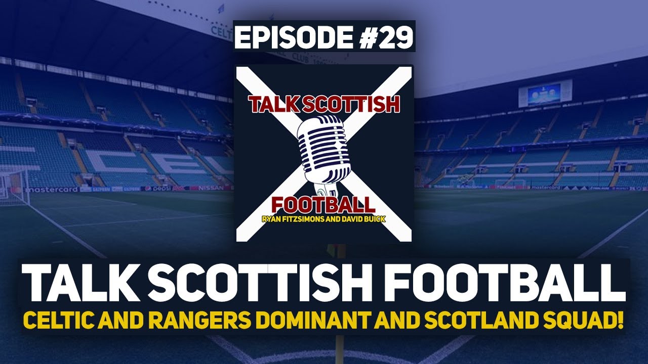 RANGERS & CELTIC CONTINUE TO DOMINATE, SCOTLAND SQUAD REACTION! | Talk Scottish Football Podcast #29