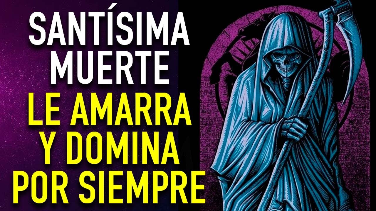 ORACION PODEROSA A LA SANTISIMA MUERTE PARA AMARRAR, AMANSAR Y DOMINAR