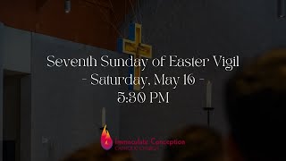 Seventh Sunday of Easter Vigil - Saturday, May 16 - 5:30 PM