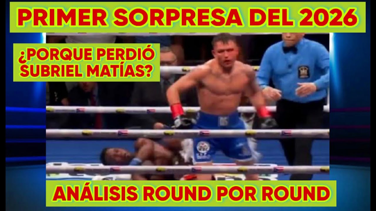 SUBRIEL MATÍAS Y EL PRIMER BATACAZO DEL AÑO. ANÁLISIS ROUND POR ROUND