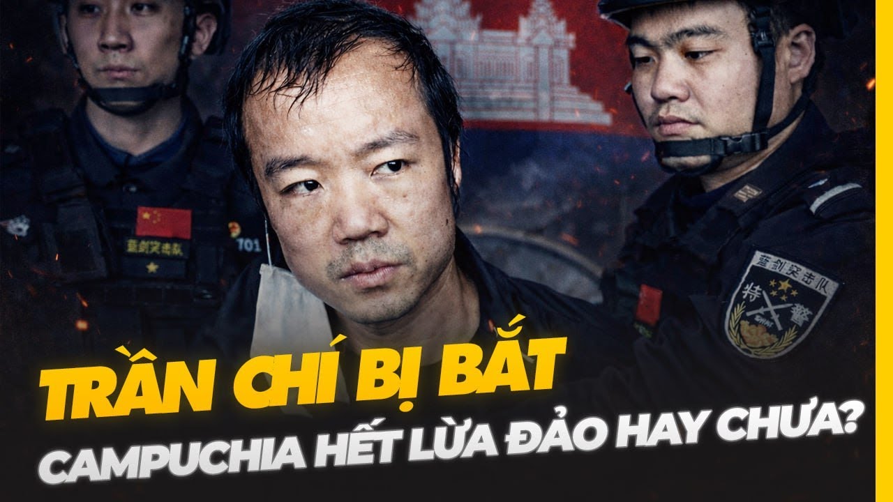 TRẦN CHÍ BỊ BẮT | CAMPUCHIA HẾT LỪA ĐẢO HAY CHƯA?