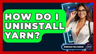 How Do I Uninstall Yarn? - Emerging Tech Insider