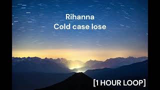 Rihanna - Cold case love [1 HOUR LOOP]