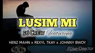 LUSIM MI - 56 Crew ft. ( Henz Mahn x Rexyl T-Kay x Jhonny Bwoy) [ 2020 PNG Musik]