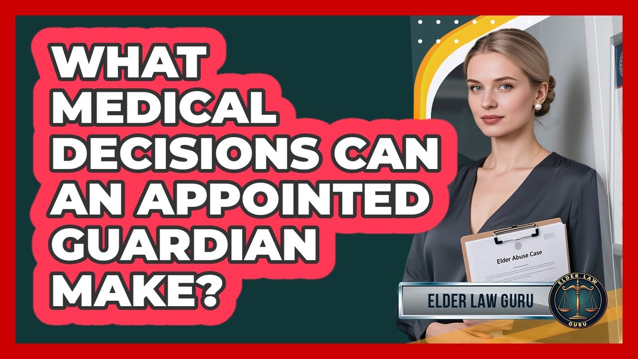 What Medical Decisions Can An Appointed Guardian Make?