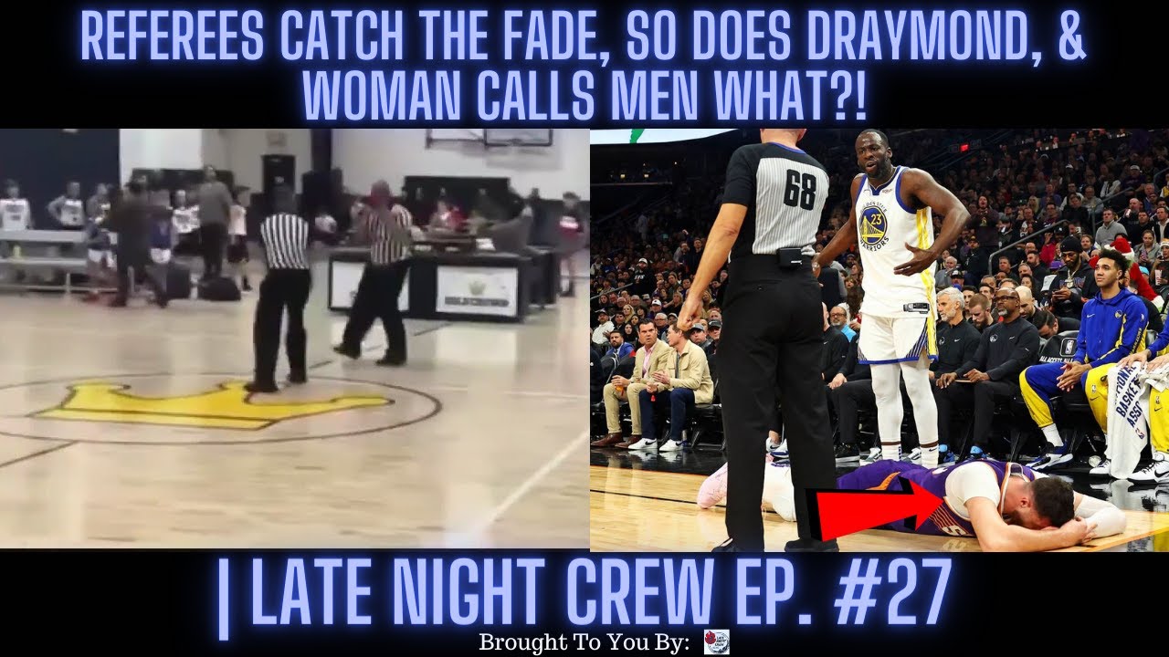 Referees Catch The Fade, So Does Draymond, & Woman Calls Men What?! | Late Night Crew Ep. 27