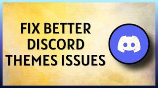 Better Discord Themes Not Working