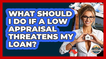 What Should I Do If A Low Appraisal Threatens My Loan? - Home Investing Experts