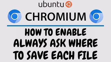 How To Enable The Always Ask Where to Save Files Dialog Box The Chromium Browser Using Ubuntu