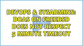 DevOps & SysAdmins: doas on FreeBSD does not respect 5 minute timeout Profile