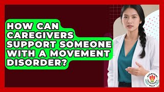 How Can Caregivers Support Someone With A Movement Disorder - Everyday Parkinsons Help