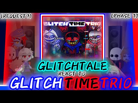 GLITCHTALE REACT TO GLITCH TIME TRIO PHASE 1 REQUEST 