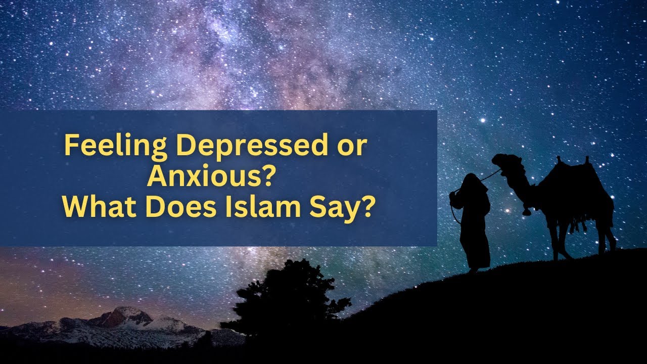 Feeling Depressed or Anxious? | What Does Islam Say? 