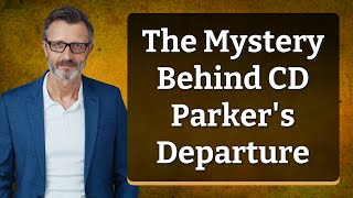 The Mystery Behind CD Parker's Departure