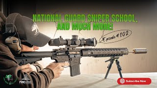 EP – 102 National Guard Sniper School, and Much More!