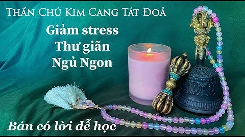 Thần Chú mang lại nhiều MAY MẮN - Nhạc Tĩnh Tâm- Giảm Stress- Kim Cang Tát Đoả- Chuyển Nghiệp