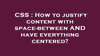 CSS : How to justify content with space-between AND have everything centered