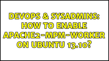 DevOps & SysAdmins: How to enable apache2-mpm-worker on ubuntu 13.10?
