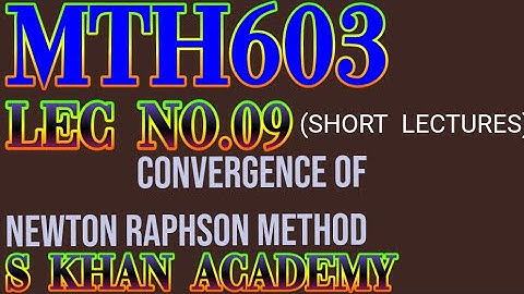 Mth603 lec#09 ||convergence Newton Raphson Method||Numerical Analysis||S KHAN ACADEMY|
