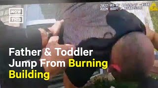 Dad Throws Toddler to Police Before Jumping From Burning Building
