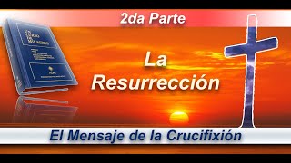 El Mensaje de la Crucifixión - (2da Parte) La Resurrección