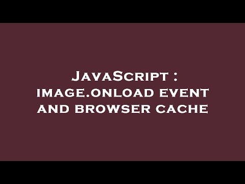 JavaScript : image.onload event and browser cache