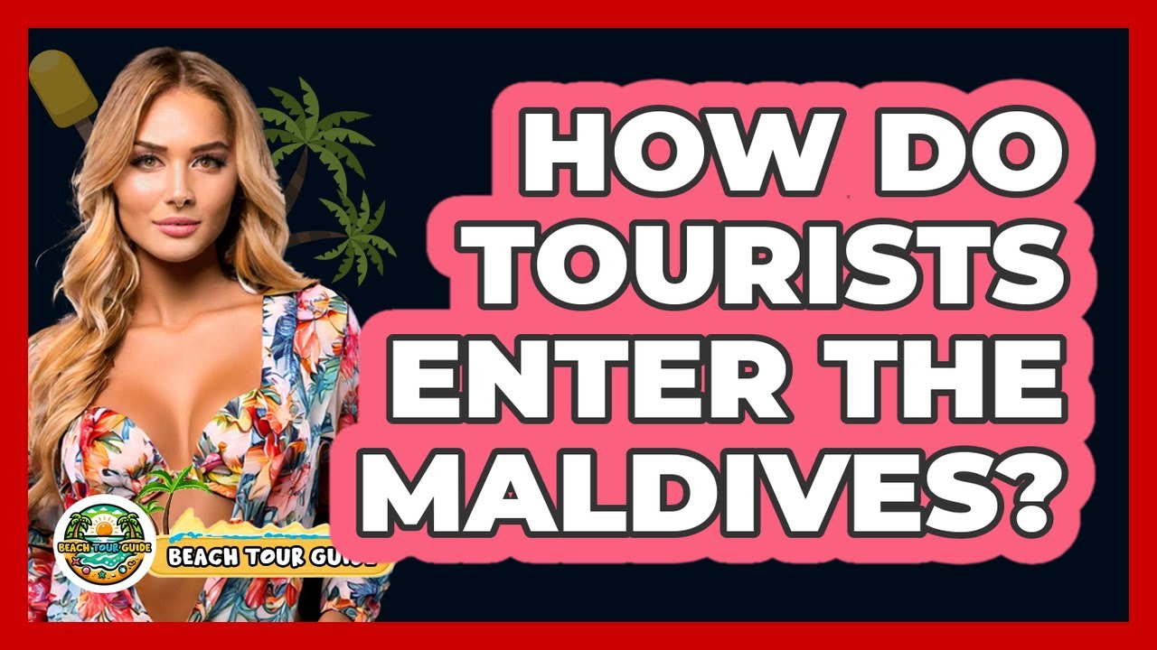 How Do Tourists Enter The Maldives? - Beach Tour Guide