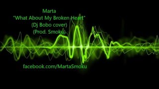 Marta - &quot;What about My Broken Heart&quot; (Dj Bobo Cover) (Prod. Smoku)
