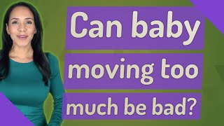 Can baby moving too much be bad?