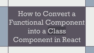 How to Convert a Functional Component into a Class Component in React