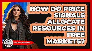 How Do Price Signals Allocate Resources In Free Markets? - Learn About Libertarianism