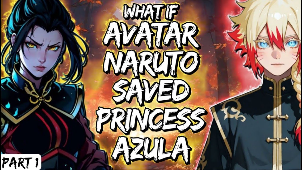 What If Avatar Naruto Saved Princess Azula Part 1