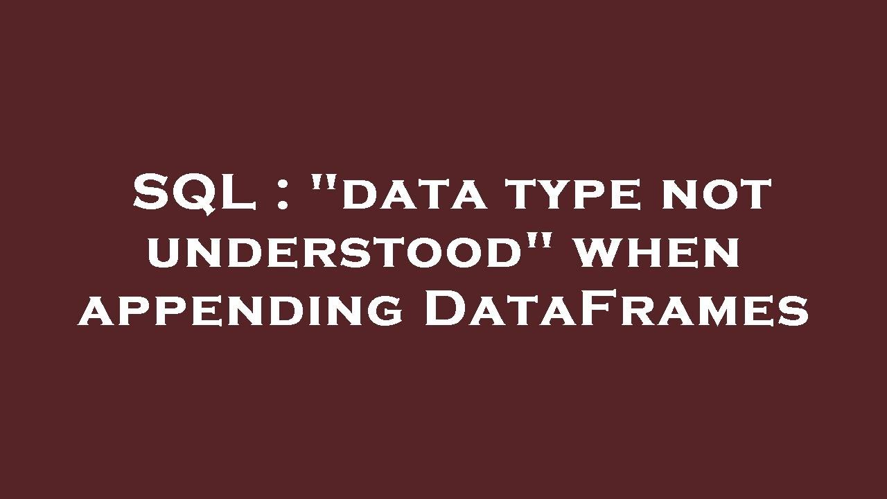 SQL data Type Not Understood When Appending DataFrames YouTube sql-data-type-not-understood-when-appending-dataframes-youtube