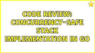 Code Review: Concurrency-safe stack implementation in Go (2 Solutions!!)