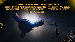 The Game Changing 3D Printed Engine That Will Power Tiny Satellites into Space! | Tech Garage