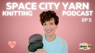Episode 5 || Space City Yarn Knitting Podcast || New WIPs and a new name!!