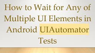 How to Wait for Any of Multiple UI Elements in Android UIAutomator Tests