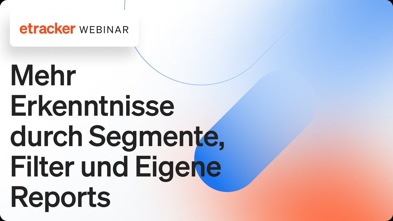 etracker analytics Advanced Insights: Mehr Erkenntnisse durch Segmente, Filter und Eigene Reports